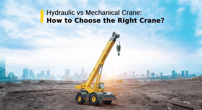 Hydraulic vs Mechanical Crane: How to Choose the Right Crane?